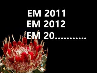 EM 2012
EM 20………..
EM 2011
 