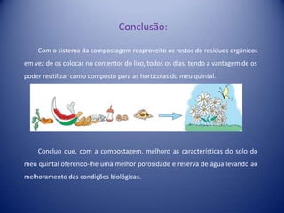 despejar, quando o compostor está cheio,  num canto do quintal e tapar o composto com terra, ou restos de jardim seco, para que o cheiro não se propague (mesmo que este não esteja completamente decomposto o processo irá decorrer)Saber mais Saber mais sobre compostagem:Mais depressa ou devagar, o composto acaba por se transformar na matéria orgânica desejada, para adubar (estrumar) a terra dos legumes, das hortaliças, dos bolbos, dos tubérculos, e de todas as plantas que são o produto do meu quintal e que crescem “felizes” com um sabor agradável em especial por serem fertilizados pelos próprios resíduos.Inbioblogpe.blogspot.com/2008_12_01_archive.htmlAssim digo que do meu quintal nada se desperdiça mas tudo se altera.