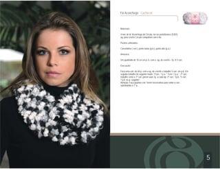 Fio Aconchego - Cachecol



Materiais:

4 nov. de lã Aconchego da Círculo, na cor preto/branco (5307),
ag. para crochê Círculo compatível com o fio.

Pontos utilizados:

Correntinha ( corr.), ponto baixo (p.b.), ponto alto (p.a.).

Amostra:

Um quadrado de 10 cm em p. b. com a ag. de crochê= 7p. X 5 carr.

Execução:

Faça uma corr. de 60 p. com a ag. de crochê e trabalhe 5 carr. em p.b. Em
seguida trabalhe do seguinte modo: 1ªcarr.: 1 p.a. * 1corr.,1 p.a.*. 2ª carr.:
trabalhe como a 1ª carr. porém aum.1p. a cada 6p..3ª carr.: 1p.b..*5 corr..
1 p.b. no p. seguinte*.
Atenção: Faça quantas corr. forem necessárias para voltar a carr..
substituindo o 1º p..




                                                                                 5
 