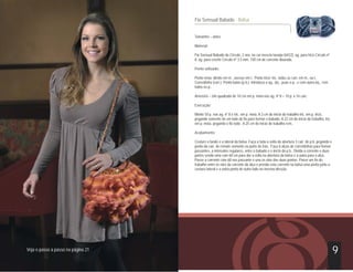 Fio Sensual Babado - Bolsa


                                    Tamanho – único

                                    Material:

                                    Fio Sensual Babado da Círculo, 2 nov. na cor mescla laranja (6422), ag. para tricô Círculo nº
                                    8, ag. para crochê Círculo nº 3,5 mm, 150 cm de corrente dourada.

                                    Ponto utilizado:

                                    Ponto meia: direito em m., avesso em t.. Ponto tricô: tric. todas as carr. em m., ou t..
                                    Correntinha (corr.). Ponto baixo (p.b.): Introduza a ag., laç., puxe o p., e com outra laç., rem.
                                    todos os p..

                                    Amostra – Um quadrado de 10 cm em p. meia nas ag. nº 8 = 10 p. x 16 carr.

                                    Execução:

                                    Monte 50 p. nas ag. nº 8 e tric. em p. meia. A 3 cm do início do trabalho tric. em p. tricô,
                                    pegando somente de um lado do fio para formar o babado. A 22 cm do início do trabalho, tric.
                                    em p. meia, pegando o fio todo. A 25 cm do início do trabalho rem..

                                    Acabamento:

                                    Costure o fundo e a lateral da bolsa. Faça a toda a volta da abertura 3 carr. de p.b. pegando o
                                    ponto da carr. de remate somente na parte de trás. Faça 6 alças de correntinhas para formar
                                    passantes, a intervalos regulares, entre o babado e o início do p.b.. Divida a corrente e duas
                                    partes sendo uma com 60 cm para dar a volta na abertura da bolsa e a outra para a alça.
                                    Passe a corrente com 60 nos passante e una os elos das duas pontas. Passe um fio do
                                    trabalho entre os elos da corrente da alça e prenda esta corrente na bolsa uma ponta junto a
                                    costura lateral e a outra ponta do outro lado na mesma direção.




Veja o passo a passo na página 21                                                                                                       9
 