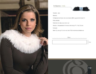 Tamanho – único
Materiais:
Fio Majestoso da Círculo, 2 nov. na cor branco (8801), ag. para tricô Círculo nº 5.
Ponto utilizado:
Ponto tricô: tric. todas as carr. em m. ou t.
Amostra – Um quadrado de 10 cm em p. tricô nas ag. nº 5 = 18 p. X 26 carr.
Execução:
Monte 12 p. nas ag. nº 5 e tric. em p. tricô. A 150 cm do início do trabalho rem.
150 cm
Fio Majestoso - Estola
10 cm
19
 