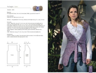 Tamanho – 40/44
Materiais:
Fio Enigma da Círculo, 3 nov. na cor mescla lilás (7608), ag. para tricô Círculo nº 5.
Ponto utilizado:
Ponto tricô: tric. todas as carr. em m., ou t..
Amostra – Um quadrado de 10 cm em p. fantasia com fio duplo nas ag. nº 6 = 20 p. X 24 carr.
Execução:
Costas – Monte 84 p. nas ag. nº 5 e tric. em p. tricô. A 40 cm do início do trabalho para as
cavas rem. de cada lado cada 2 carr.: 2 p. e 1 p.(2 v.). A 67 cm do início do trabalho, rem.
Frente direita – Monte 42 p. nas ag. nº 5 e tric. em p. tricô. A 40 cm do início do trabalho rem. À
esquerda a cava como nas costas. A 48 cm do início do trabalho para o decote rem. à direita
cada 2 carr.: 1 p. (16 v.). A 67 cm do início do trabalho rem. os p. restantes.
Frente esquerda – Mesmo trabalho da frente direita, porém invertendo o lado da cava e
decote.
Cinto – Monte 8 p. nas ag. nº 5 e tric. em p. tricô. A 150 cm do início do trabalho rem.
Acabamento:
Costure os ombros e os lados. Faça uma alça de mais ou menos 5 cm na altura da cintura,
sobre a costura lateral do colete para passar o cinto.
Fio Enigma - Colete
Costas Frente
direita
2 2
19
40
38 11 8
42 21
9
1
 