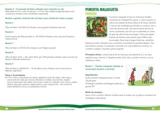 Receitas 4 - O prensado de Neem utilizado como inseticida no solo
Misturando-se com o solo na base de 1 a 2 t/ha. Esta medida protege berinjela contra
                                                                                                                 PIMENTA MALAGUETA
minadoras e tomates contra nematóides e septorioses.
                                                                                                                                                               A pimenta malagueta (Capsicum frutescens) também
Receitas sugeridas utilizando óleo de Neem para controle de insetos e pragas
                                                                                                                                                               conhecida por malaguetinha-caipira, a cultura popular no
Receita 5                                                                                                                                                      interior dos estados de Minas Gerais e de Goiás, identifica
                                                                                                                                                               a maioria das variedades encontradas no comércio com o
Óleo de Neem a 2% (20ml/l) utilizado contra gorgulho (Sitophilus zeamais)
                                                                                                                                                               rótulo de "pimenta-café". Esta denominação decorre do
Receita 6                                                                                                                                                      aroma característico da fruta que se assemelha ao cheiro
                                                                                                                                                               do grão de café em fase de secagem. Nativa de regiões
Extrato aquoso de folhas de Neem a 7% (70ml/l) utilizado contra vaquinha (Ceratoma                                                                             tropicais da América, este arbusto possui folhas ovais,
tingomarianus)
                                                                                                                                                               acuminadas, flores alvas e bagas fusiformes, vermelhas,
Receita 7                                                                                                        bastante picantes, utilizadas como condimento e excitantes do aparelho digestivo. Tem
                                                                                                                 boa eficiência quando concentrada e misturada com outros defensivos naturais, no
Óleo de Neem a 0,5% (5ml/l) utilizado contra Pulgão (acerola)                                                    combate a pulgões, vaquinhas, grilos e lagartas.
Receita 8
                                                                                                                 Princípios ativos: constitui boa fonte de vitaminas, principalmente C e, em tipos
Óleo de Neem (2ml) + óleo safrol (2ml), para 200 sementes utilizado contra caruncho do                           ingeridos secos, vitamina A. Apresenta ainda cálcio, ferro, caroteno, tiamina, niacina,
feijoeiro (Zabrotes subfasciatus)
                                                                                                                 riboflavina e fibras.
Receita 9
                                                                                                                 Receita 1 – Pimenta malagueta utilizada na
Óleo de Neem a 4%(40ml/l) + 1% de sabão neutro utilizado contra mosca branca                                     conservação de grãos e sementes
(Bemisia argentifolii)

Dicas e Curiosidades                                                                                             Ingredientes
l O Nim inibe a alimentação de insetos, repelente natural de insetos, interrompe o                               5g de pimentas malaguetas secas e moídas
  crescimento do inseto por provocar distúrbios na ecdise, troca de fase, impede                                 1Kg de grãos
  comunicação sexual dos insetos, diminuindo a postura e matando ovos, larvas e insetos
  adultos, percevejo castanho, lagarta elasmo, poró, vaquinha etc.. não contamina                                Embalagem polietileno (embalagem plástica) ou
  insetos benéficos à lavoura e predadores naturais.                                                             garrafa PET


                                                                                                                 Modo de preparo
                                                                                                                 Secar o fruto a sombra. Misturar as folhas secas e moídas com os grãos e armazenar em
                                                                                                                 embalagem impermeável.




26                                      RECEITAS DE PLANTAS COM PROPRIEDADES INSETICIDAS NO CONTROLE DE PRAGAS   RECEITAS DE PLANTAS COM PROPRIEDADES INSETICIDAS NO CONTROLE DE PRAGAS                              27
 