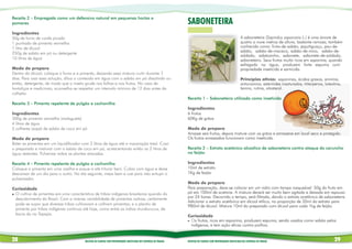 Receita 2 – Empregada como um defensivo natural em pequenas hortas e
pomares                                                                                                          SABONETEIRA
Ingredientes
50g de fumo de corda picado                                                                                                                                    A saboneteira (Sapindus saponaria L.) é uma árvore de
1 punhado de pimenta vermelha                                                                                                                                  quatro a nove metros de altura, bastante ramosa, também
1 litro de álcool                                                                                                                                              conhecida como: fruta-de-sabão, jequitiguaçu, pau-de-
                                                                                                                                                               sabão, sabão-de-macaco, sabão-de-mico, sabão-de-
250g de sabão em pó ou detergente
                                                                                                                                                               soldado, sabãozinho, sabonete, sabonete-de-soldado,
10 litros de água                                                                                                                                              saboneteiro. Seus frutos muito ricos em saponina, quando
                                                                                                                                                               esfregado na água, produzem forte espuma com
Modo de preparo                                                                                                                                                propriedade inseticida e sarnicida.
Dentro do álcool, coloque o fumo e a pimenta, deixando essa mistura curtir durante 7
dias. Para usar essa solução, dilua o conteúdo em água com o sabão em pó dissolvido ou                                                                         Princípios ativos: saponinas, ácidos graxos, amirina,
então, detergente, de modo que o inseto grude nas folhas e nos frutos. No caso de                                                                              antocianina, esteróides insaturados, triterpenos, luteolina,
hortaliças e medicinais, aconselha-se respeitar um intervalo mínimo de 12 dias antes da                                                                        tanino, rutina, sitosterol.
colheita.
                                                                                                                 Receita 1 – Saboneteira utilizada como inseticida
Receita 3 – Pimenta repelente de pulgão e cochonilha
                                                                                                                 Ingredientes
Ingredientes                                                                                                     6 frutos
500g de pimenta vermelha (malagueta)                                                                             60Kg de grãos
4 litros de água
5 colheres (sopa) de sabão de coco em pó                                                                         Modo de preparo
                                                                                                                 Amasse seis frutos, depois misture com os grãos e armazene em local seco e protegido.
Modo de preparo                                                                                                  Os frutos amassados funcionam como inseticida.
Bater as pimentas em um liquidificador com 2 litros de água até a maceração total. Coar
o preparado e misturar com o sabão de coco em pó, acrescentando então os 2 litros de                             Receita 2 – Extrato acetônico alcoólico de saboneteira contra ataque do caruncho
água restantes. Pulverizar sobre as plantas atacadas.                                                            no feijão

Receita 4 – Pimenta repelente de pulgão e cochonilha                                                             Ingredientes
Coloque a pimenta em uma vasilha e soque-a até triturar bem. Cubra com água e deixe                              10ml de extrato
descansar de um dia para o outro. No dia seguinte, mexa bem e coe para não entupir o                             1Kg de feijão
pulverizador.
                                                                                                                 Modo de preparo
Curiosidade                                                                                                      Para preparação, deve-se colocar em um vidro com tampa rosqueável 50g do fruto em
lO cultivo de pimentas era uma característica de tribos indígenas brasileiras quando do                          pó em 100ml de acetona. A mistura deverá ser muito bem agitada e deixada em repouso
 descobrimento do Brasil. Com a imensa variabilidade de pimentas nativas, certamente                             por 24 horas. Decorrido o tempo, será filtrada, dando o extrato acetônico de saboneteira.
                                                                                                                 Adicionar o extrato acetônico em álcool etilico, na proporção de 20ml do extrato para
 pode-se supor que diversas tribos cultivavam e colhiam pimentas; e o plantio de                                 980ml de álcool. Mistura 10ml do preparado com álcool para cada 1kg de feijão.
 pimenta por tribos indígenas continua até hoje, como entre os índios mundurucus, da
 bacia do rio Tapajós.                                                                                           Curiosidade
                                                                                                                 l Os frutos, ricos em saponina, produzem espuma, sendo usados como sabão pelos
                                                                                                                   indígenas, e tem ação eficaz contra piolhos.


28                                      RECEITAS DE PLANTAS COM PROPRIEDADES INSETICIDAS NO CONTROLE DE PRAGAS   RECEITAS DE PLANTAS COM PROPRIEDADES INSETICIDAS NO CONTROLE DE PRAGAS                                29
 