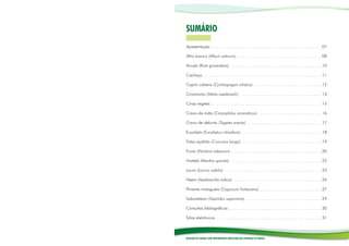 SUMÁRIO
Apresentação . . . . . . . . . . . . . . . . . . . . . . . . . . . . . . . . . . . . . . . . . . . . . . 07

Alho branco (Allium sativum). . . . . . . . . . . . . . . . . . . . . . . . . . . . . . . . . . . . 08

Arruda (Ruta graveolens) . . . . . . . . . . . . . . . . . . . . . . . . . . . . . . . . . . . . . . 10

Cachaça . . . . . . . . . . . . . . . . . . . . . . . . . . . . . . . . . . . . . . . . . . . . . . . . . . 11

Capim cidreira (Cymbopogon citratus). . . . . . . . . . . . . . . . . . . . . . . . . . . . . 12

Cinamomo (Melia azedarach). . . . . . . . . . . . . . . . . . . . . . . . . . . . . . . . . . . 13

Cinza vegetal. . . . . . . . . . . . . . . . . . . . . . . . . . . . . . . . . . . . . . . . . . . . . . . 15

Cravo-da-índia (Caryophilus aromaticus) . . . . . . . . . . . . . . . . . . . . . . . . . . . 16

Cravo-de-defunto (Tagetes erecta) . . . . . . . . . . . . . . . . . . . . . . . . . . . . . . . 17

Eucalipto (Eucaliptus citriodora) . . . . . . . . . . . . . . . . . . . . . . . . . . . . . . . . . . 18

Falso-açafrão (Curcuma longa). . . . . . . . . . . . . . . . . . . . . . . . . . . . . . . . . . 19

Fumo (Nictiana tabacum) . . . . . . . . . . . . . . . . . . . . . . . . . . . . . . . . . . . . . . 20

Hortelã (Mentha spicata) . . . . . . . . . . . . . . . . . . . . . . . . . . . . . . . . . . . . . . 22

Louro (Laurus nobilis) . . . . . . . . . . . . . . . . . . . . . . . . . . . . . . . . . . . . . . . . . . 23

Neem (Azadirachta indica) . . . . . . . . . . . . . . . . . . . . . . . . . . . . . . . . . . . . . 24

Pimenta malagueta (Capsicum frutescens) . . . . . . . . . . . . . . . . . . . . . . . . . . 27

Saboneteira (Sapindus saponaria) . . . . . . . . . . . . . . . . . . . . . . . . . . . . . . . . 29

Consultas bibliográficas . . . . . . . . . . . . . . . . . . . . . . . . . . . . . . . . . . . . . . . 30

Sítios eletrônicos . . . . . . . . . . . . . . . . . . . . . . . . . . . . . . . . . . . . . . . . . . . . 31



RECEITAS DE PLANTAS COM PROPRIEDADES INSETICIDAS NO CONTROLE DE PRAGAS
 