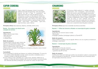 CAPIM CIDREIRA                                                                                                    CINAMOMO
                              Capim cidreira (Cymbopogon citratus) é uma planta                                                                                 O Cinamomo (Melia azedarach L.), também conhecido
                              herbácea da família das gramíneas, nativa das regiões                                                                             popularmente como amargoseira, jasmim-de-caiena,
                              tropicais da Ásia e Índia. É caracteristico seu                                                                                   jasmim-de-cachorro, jasmim-de-soldado, árvore-santa,
                              desenvolvolvimento em moita de rebentos e de sua                                                                                  loureiro-grego, lírio-da-índia, Santa Bárbara é uma árvore
                              inflorescência se extrai um óleo essencial utilizado em                                                                           nativa do oriente (da Ásia até a Austrália) e subespontânea
                              repelentes de insetos. Conhecida também como: capim-                                                                              na América, Mediterrâneo e África. Chega a atingir 20
                              limão, capim santo, capim-cidreira, erva-cidreira, chá-de-                                                                        metros de altura. É muito cultivada como árvore
                              estrada, chá-de-príncipe (ou, apenas príncipe), chá-do-                                                                           ornamental. Suas folhas são usadas para fins medicinais.
                              gabão, capim-cidrão, capim-cidrilho, capim-cidró,                                                                                 Estudos recentes compravam a eficiência de suas folhas e
                              capim-de-cheiro, capim-cheiroso.                                                                                                  frutos como conservante natural de grãos e sementes.

Princípios ativos: óleos essenciais, terpenos, alcalóides, dentre outros.                                         Princípios ativos: saponinas e alcalóides neurotóxicos (azaridina).

Receita - Erva cidreira com álcool contra                                                                         Receitas 1 - Folhas de cinamomo utilizadas na conservação de grãos e sementes
carrapato em animais
                                                                                                                  Ingredientes
Ingredientes                                                                                                      5g de folhas de cinamomo secas e moídas
Folhas e talos do capim limão                                                                                     1Kg de grãos
100ml de álcool                                                                                                   Embalagem polietileno (embalagem plástica) ou Garrafa PET
1 litro de água
2 colheres de sal.                                                                                                Modo de preparo
                                                                                                                  Seque as folhas a sombra e moa em seguida. Misture o pó com os grãos e armazene em
Modo de preparo                                                                                                   embalagem impermeável.
Esmague folhas e talos do capim cidreira até
obter um caldo esverdeado. Depois, deixe                                                                          Receita 2 – Conservação de grãos e sementes
descansar por 24 horas, acrescente 1 litro de
água e 2 colheres de sal, mexa e depois                                                                           Ingredientes
pulverize sobre o carrapato. No dia seguinte os carrapatos começarão a secar e haverá                             10g de folhas ou frutos de cinamomo
queda dos mesmos.                                                                                                 2kg de grãos ou sementes a serem conservadas
                                                                                                                  1 garrafa do tipo PET (2 litros)
Curiosidade
l Na aromaterapia é indicada para pessoas com problema de depressão. O incenso de                                 Modo de preparo
  erva cidreira confere felicidade e sucesso, ajuda a encontrar o verdadeiro amor, e                              As folhas e/ou frutos secos devem ser moídos e seu pó pode ser usado na conservação de
  combate a timidez e a falta de autoconfiança.                                                                   grãos armazenados em garrafas PET. Os grãos armazenados para alimentação devem
l A erva cidreira é muito confundida com o capim-limão. Aprenda a diferenciar as                                  ser higienizados antes de seu consumo.
  espécies: as folhas da cidreira verdadeira têm formato de coração e nervuras sulcadas,
  bem diferentes das folhas pontiagudas, que nascem em moitas, do capim-limão.




12                                       RECEITAS DE PLANTAS COM PROPRIEDADES INSETICIDAS NO CONTROLE DE PRAGAS   RECEITAS DE PLANTAS COM PROPRIEDADES INSETICIDAS NO CONTROLE DE PRAGAS                             13
 