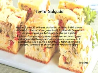 Torta Salgada


Massa: 3 ovos, 13 colheres de farinha de trigo, 1 e1/2 xícara
de leite, 3 colheres de queijo(opcional), 1 colher de fermento
      um pouco menos que 1/2 xícara de óleo sal a gosto.
 Recheio: Podemos usar qualquer um desses recheios :carne
  moída/sardinha/frango desfiado/presunto e muzzarela. 1
  cebola, alho e sal a gosto, 1 pimentão, 2 tomates sem pele
    orégano, 1 pimenta de cheiro, cheiro verde e óleo para
                            refogar.




                                            Início         Proxíma
 