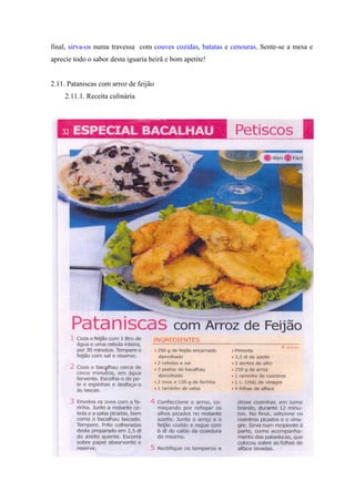 final, sirva-os numa travessa com couves cozidas, batatas e cenouras. Sente-se a mesa e
aprecie todo o sabor desta iguaria beirã e bom apetite!
2.11. Pataniscas com arroz de feijão
2.11.1. Receita culinária
 