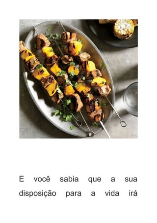  
 
 
E você sabia que a sua           
disposição para a vida irá         
 