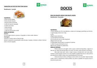 SANDUÍCHE DE PEITO DE PERU COM QUEIJO
Rendimento: 1 porção
Ingredientes:
2 fatias de pão integral
2 fatias de peito de peru
1 fatia de queijo mozzarella
1 colher de sopa de requeijão
2 rodelas de tomate
1 folha de alface
1 cenoura ralada
1 colher de chá de cheiro verde
MODO DE PREPARO:
Recheio:
Em uma tigela misture a cenoura, o requeijão e o cheiro-verde. Reserve.
Montagem:
Distribua o recheio sobre as fatias de pão.
Monte o sanduíche acrescentando o peito de peru, o queijo, o tomate e a alface. Corte ao
meio e sirva em seguida.
DOCES
BOLO DE IOGURTE GREGO COM MAÇÃ E NOZES
Rendimento: 12 porções
Ingredientes:
1 forma redonda com 24 cm de diâmetro, untada com manteiga e polvilhada com farinha
1 iogurte grego natural com 115g
4 ovos
250g de açúcar demerara
7 ml de essência de baunilha
50 ml de óleo de coco ou óleo de girassol
200g de farinha de trigo
2 maçãs golden descascadas e cortadas em cubinhos
1 colher de sopa de fermento em pó
60g de nozes partidas em pedacinhos
MODO DE PREPARO:
Parta os ovos em uma tigela. Junte o açúcar, essência de baunilha, o iogurte e o
óleo de coco. Bata tudo até que fique um creme. Ao creme, junte a farinha e o fermento.
Bata tudo muito bem. Junte a maçã à massa e envolva bem com uma colher.
Coloque a massa do bolo na forma. Por cima, espalhe os pedacinhos de noz. Leve ao forno
pré-aquecido nos 180ºC e deixe cozer aproximadamente 30 minutos.
Antes de retirar do forno, verifique se está cozido com um palito. Depois do bolo
cozido, retire-o e desenforme. Deixe arrefecer um pouco e polvilhe com açúcar em pó. E
está pronto para servir.
5 6
 