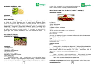 BIOMASSA DE BANANA VERDE
Ingredientes:
06 bananas verdes.
MODO DE PREPARO:
Lave as bananas com água e sabão e mantenha os talos. Ferva água em uma panela
de pressão (até a metade da panela). Assim que levantar fervura, coloque as bananas
verdes com talo e casca. Muito importante a água estar fervendo, pois, esse choque
térmico faz parte do processo. Espere a panela pegar pressão. Assim que a pressão iniciar,
abaixe o fogo e cozinhe por 10 minutos. Após esse tempo, desligue o fogo e deixe que a
panela perder a pressão naturalmente. Assim que a panela não tiver mais pressão, retire
as bananas ainda quentes, descasque-as e bata em processador ou liquidificador. (A
banana deve estar quente!). Bata até virar uma massa espessa. Está pronta a sua
biomassa!
BRIGADEIRO DE BIOMASSA
Rendimento: 30 brigadeiros
Ingredientes:
1 lata de biomassa
1 lata de leite integral
1 lata de leite condensado light
150 g de achocolatado
1 colh.sopa cheia de margarina
200 g de coco ou chocolate granulado
MODO DE PREPARO:
Misture a biomassa, o leite, a margarina e o leite condensado e bata no
liquidificador, acrescente o achocolatado e bata até misturar bem. Leve a mistura ao fogo
e mexa sem parar, até que se desprenda do fundo da panela. Coloque em um recipiente
de louça ou de vidro e deixe esfriar na geladeira. Assim que esfriar
enrole e passe no coco ou granulado ou amendoim triturado.
CREPE COM FRUTAS E CALDA DE CHOCOLATE PRETO > 50 % CACAU
Rendimento: 4 porções
Ingredientes:
300 g de banana prata
300 g de morango
2 colheres de sopa de suco laranja
Calda:
100 g de chocolate preto > 50% cacau ou meio amargo
100 ml de creme de leite light
Massa do crepe
1 xícara de chá de farinha de trigo (a farinha pode ser substituída por farinha de tapioca)
1 xícara (chá) e um quarto de leite
1 ovo
10 gotinhas de essência de baunilha
Uma pitadinha de sal
MODO DE PREPARO
Massa:
Misture todos os ingredientes no liquidificador e bata durante trinta segundos.
Numa frigideira (já aquecida) anti aderente coloque um pouco de óleo para a massa se
soltar facilmente, espere uns quinze segundos e vire a massa e abaixe o fogo, ainda no
fogo, recheie o crepe com os ingredientes de sua preferência.
Recheio:
Corte o morango e a cereja, misturando com o suco de laranja. Derreta o
chocolate em banho maria, acrescente o creme de leite e junte as frutas vermelhas.
Faça a massa do crepe, coloque o recheio, dobre e sirva.
Sugestão de recheio salgado: tomate picado, palmito em rodelas, queijo e peito de peru.
GRANOLA SAUDÁVEL 87
 