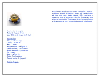 Aqueça o óleo, doure a cebola e o alho. Acrescente a berinjela,
                                       o pimentão, o molho de pimenta, o sal e a água. Deixe cozinhar
                                       em fogo baixo com a panela tampada, até a água secar e
                                       aparecer o fundo da panela. Retire do fogo. Acrescente a salsa
                                       e bata no liqüidificador. Coloque essa mistura em um recipiente
                                       e junte os talos de agrião bem picados. Conserve em geladeira.




Rendimento : 15 porções
Tempo de Preparo: 30 min
Valor Calórico da Porção: 33,44 Kcal

Ingredientes
Óleo – 5 colheres sopa
Cebola – 1 xícara chá
Alho – 3 dentes
Berinjela Picada – 3 xícaras chá
Pimentão Picado – 1/2 xícara chá
Molho de Pimenta – 1 colher sopa
Sal – a gosto
Água – ½ xícara chá
Salsa – 2 colheres sopa
Talos de agrião – ½ xícara chá

Modo de Preparo:
 