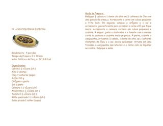 Modo de Preparo:
                                        Refogue ½ cebola e 1 dente de alho em 5 colheres de óleo em
                                        uma panela de pressão. Acrescente a carne em cubos pequenos
                                        e frite bem. Em seguida, coloque o orégano e o sal e
                                        acrescente água suficiente para cozinhar a carne até que fique
12 – CANJIQUINHA ESPECIAL               macia. Acrescente a cenoura cortada em cubos pequenos e
                                        cozinhe. A seguir, junte a abobrinha e o tomate com o mesmo
                                        corte da cenoura e cozinhe mais um pouco. À parte, cozinhe a
                                        canjiquinha, utilizando ½ cebola, 1 dente de alho, as 2 colheres
                                        restantes de óleo e o sal. Deixe descansar. Arrume em uma
                                        travessa a canjiquinha nas laterais e a carne com os legumes
                                        no centro. Salpique a salsa.

Rendimento : 4 porções
Tempo de Preparo: 1 h 30 min
Valor Calórico da Porção: 521,83 Kcal

Ingredientes
Cebola 1 ½ xícara (chá)
Alho 2 dentes
Óleo 7 colheres (sopa)
Acém 310 g
Orégano a gosto
Sal a gosto
Cenoura 1 ½ xícara (chá)
Abobrinha 1 ½ xícara (chá)
Tomate 1 ½ xícara (chá)
Milho quebrado 1 ¼ xícara (chá)
Salsa picada 1 colher (sopa)
 