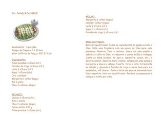 39 – PANQUECA VERDE
                                        MOLHO:
                                        Margarina 1 colher (sopa)
                                        Cebola 1 colher (sopa)
                                        Leite ½ xícara (chá)
                                        Água 1 ½ xícara (chá)
                                        Farinha de trigo ½ xícara (chá)



                                        Modo de Preparo:
                                        Bata no liquidificador todos os ingredientes da massa exceto o
Rendimento : 4 porções                  óleo. Unte uma frigideira com um pouco de óleo para cada
Tempo de Preparo: 1 h 10 min            panqueca. Reserve. Para o recheio, doure em uma panela a
Valor Calórico da Porção: 607,37 Kcal   cebola e o alho no óleo. Acrescente a carne moída e refogue.
                                        Junte os talos picados de agrião, espinafre, couve, etc., e
Ingredientes                            deixe cozinhar. Reserve. Para o molho, coloque em uma panela a
Talos picados 1 xícara (chá)            margarina e doure a cebola. Á parte, ferva o leite. Acrescente
Farinha de trigo 1 xícara (chá)         na cebola já dourada a farinha de trigo e mexa bem para não
Leite ½ xícara (chá)                    empelotar, até dourar. Junte o leite aos poucos, mexendo bem.
Água 1 xícara (chá)                     Caso empelote, bata no liquidificador. Recheie as panquecas e
Ovo 1 unidade                           coloque o molho por cima.
Margarina 1 colher (sopa)
Sal a gosto
Óleo 3 colheres (sopa)



RECHEIO:
Cebola ¾ xícara (chá)
Alho 1 dente
Óleo 2 colheres (sopa)
Carne moída 240 g
Talos picados 1 xícara (chá)
 