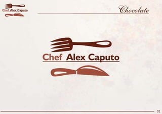 Chocolate
02
Alex CaputoChef
Alex CaputoChef
 