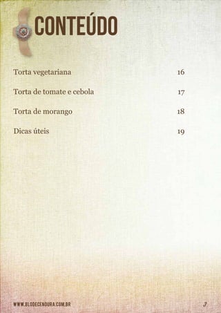 www.blodecenoura.com.br 3
Conteúdo
Torta vegetariana	 16
Torta de tomate e cebola	 17
Torta de morango	 18
Dicas úteis	 19
 