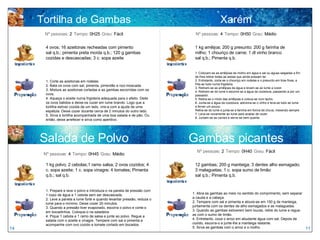 Tortilha de Gambas 1 kg amêijoa; 200 g presunto; 200 g farinha de milho; 1 chouriço de carne; 1 dl vinho branco sal q.b.; Pimenta q.b. 1. Colocam-se as amêijoas de molho em água e sal ou águas salgadas a fim de lhes retirar todas as areias que ainda possam ter.  2. Entretanto, corta-se o chouriço em rodelas e o presunto em tiras finas, e frita-se tudo numa frigideira.  3. Retiram-se as amêijoas da água e levam-se ao lume a cozer.  4. Retiram-se do lume e escorre-se a água da cozedura, passando-a por um passador.  5. Retira-se o miolo das amêijoas e coloca-se num tacho.  6. Junta-se a água da cozedura, adiciona-se o vinho e leva-se tudo ao lume a ferver um pouco.  Retira-se do lume e junta-se a farinha em forma de chuva, mexendo sempre.  7. Leva-se novamente ao lume para acabar de cozer.  8. Juntam-se as carnes e serve-se bem quente. Nº pessoas:  2   Tempo:  0H25   Grau:  Fácil 1 kg polvo; 2 cebolas;1 ramo salsa; 2 ovos cozidos; 4 c. sopa azeite; 1 c. sopa vinagre; 4 tomates; Pimenta q.b.; sal q.b. Nº pessoas:  4   Tempo:  0H45   Grau:  Médio Salada de Polvo Xarém 4 ovos; 16 azeitonas recheadas com pimento sal q.b.; pimenta preta moída q.b.; 120 g gambas cozidas e descascadas; 3 c. sopa azeite 1. Corte as azeitonas em rodelas.  2. Bata os ovos com sal, pimenta, pimentão e noz-moscada. 3. Misture as azeitonas cortadas e as gambas escorridas com os ovos. 4. Aqueça o azeite numa frigideira adequada para o efeito. Deite os ovos batidos e deixe-os cozer em lume brando. Logo que a tortilha estiver cozida de um lado, vire-a com a ajuda de uma espátula. Deixe cozer durante cerca de 2 minutos do outro lado. 5. Sirva a tortilha acompanhada de uma boa salada e de pão. Ou então, deixe arrefecer e sirva como aperitivo. Nº pessoas:  4   Tempo:  0H50   Grau:  Médio 12 gambas; 200 g manteiga; 3 dentes alho esmagado; 3 malaguetas; 1 c. sopa sumo de limão sal q.b.; Pimenta q.b. 1. Abra as gambas ao meio no sentido do comprimento, sem separar a cauda e a cabeça. 2. Tempere com sal e pimenta e aloure-as em 150 g de manteiga, juntamente com os dentes de alho esmagados e as malaguetas. 3. Quando as gambas estiverem bem louras, retire do lume e regue-as com o sumo de limão. 4. Entretanto, coza o arroz em abudante água com sal. Depois de cozido, escorra-o e junte-lhe a manteiga restante. 5. Sirva as gambas com o arroz e o molho. Nº pessoas:  2   Tempo:  0H40   Grau:  Fácil Gambas picantes 1. Prepare e lave o polvo e introduza-o na panela de pressão com 1 copo de água e 1 cebola sem ser descascada.  2. Leve a panela a lume forte e quando levantar pressão, reduza o lume para o mínimo. Deixe cozer 20 minutos. 3. Quando a pressão tiver evaporado, escorra o polvo e corte-o em bocadinhos. Coloque-o na saladeira.  4. Pique 1 cebola e 1 ramo de salsa e junte ao polvo. Regue a salada com o azeite e vinagre. Tempere com sal e pimenta e acompanhe com ovo cozido e tomate cortado em bocados.  14 11 