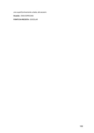 uma superfície levemente untada, até secarem.

Ocasião : DIAS ESPECIAIS

FONTE DA RECEITA : DOCELAR




                                                106
 
