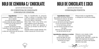BOLODECENOURA C/CHOCOLATEE
aprendi com Giovanna Borges
OU COBERTURA DE CHOCOLATE
COM BOLO DE CENOURA
Bata no liquidificador as cenouras,
o óleo, o açúcar e a baunilha. Passe
para uma vasilha e acrescente a fari-
Ingredientes3 cenouras médias cruas, descasca-das e raladas
nha e por último o fermento.
Mexa bem. Forre uma forma com
3/4 xícara de óleo vegetal1xícara cheia de açúcardemerara
óleo vegetal e açúcar demerara.
Coloque no forno pré aquecido a
1 colher de chá de essênciade baunilha
200C por 30 minutos ou até ficar se-2 xícaras de farinha de trigo
quinho.
Quando estiver assado derreta cho-
(substitua 1 xícara de trigo por fari-nha de amêndoas)
colate e passe por cima do bolo.1 colher de sobremesa de fermentoem pó.
BOLODECHOCOLATE E COCO
aprendi com Silvane Heck
COMBINAÇÃO PERFEITA
Misture todos os ingredientes
e coloque em uma forma untada.
Ingredientes massa3cs cheias de linhaça triturada ehidratada em meia xíc de água
1 xíc farinha de aveia
1/2 xíc de farinha de trigo integral
3/4 xíc de açúcar mascavo
1/2 xíc de cacau em pó
2cs de resíduo de leite de coco
- 3cs óleo
leite de coco até que baste
1cs de fermento em pó
Misture o coco ralado, o leite
e o açúcar e leve ao fogo.
Quando ferver, adicione o amido de
milho até engrossar um pouco.
Se quiser um creme mais líquido,
adicione mais leite.
Ingredientes cobertura e recheio10cs coco ralado200mlde leite de coco1cs de amido de milhodissolvido em águaaçúcar
22 23
 