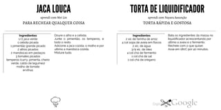 JACALOUCA
aprendi com Mei Lin
PARA RECHEAR QUALQUER COISA
Ingredientes
1/2 jaca verde
1 cebola picada
1 pimentão grande picado
2 alhos picados
2 mandiocas em pedaços
3 tomates picados
temperos (curry, pimenta, cheiro
verde, caldo de legumes)
molho de tomate
ervilhas
Doure o alho e a cebola.
Junte o pimentão, os temperos, e
todo o resto.
Adicione ajaca cozida, o molho e por
ultimo a mandioca cozida.
Misture tudo.
TORTADE LIQUIDIFICADOR
aprendi com Nayara Assunção
TORTA RÁPIDA E GOSTOSA
Ingredientes
2 xic de farinha de arroz
4 col sopa de aveia em flocos
2 xic. de água
3/4 xic. de óleo
4 col chá de fermento
1 col chá de sal
1 col chá de orégano
Bata os ingredientes da massa no
liquidificador acrescentando por
último a aveia e o fermento.
Recheie com o que quiser.
Asse em 180C por 40 minutos.
78 79
 