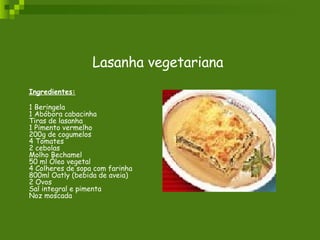 Lasanha vegetariana Ingredientes: 1 Beringela 1 Abóbora cabacinha Tiras de lasanha 1 Pimento vermelho 200g de cogumelos 4 Tomates 2 cebolas  Molho Bechamel 50 ml Óleo vegetal 4 Colheres de sopa com farinha 800ml Oatly (bebida de aveia) 2 Ovos Sal integral e pimenta Noz moscada 