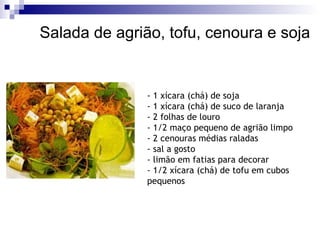 Salada de agrião, tofu, cenoura e soja - 1 xícara (chá) de soja  - 1 xícara (chá) de suco de laranja  - 2 folhas de louro  - 1/2 maço pequeno de agrião limpo  - 2 cenouras médias raladas  - sal a gosto - limão em fatias para decorar  - 1/2 xícara (chá) de tofu em cubos pequenos  