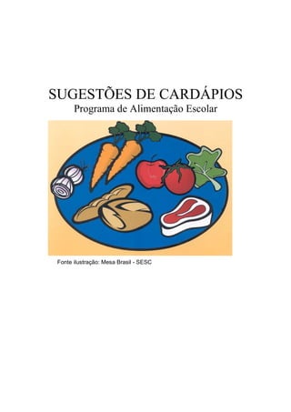 SUGESTÕES DE CARDÁPIOS
       Programa de Alimentação Escolar




 Fonte ilustração: Mesa Brasil - SESC
 