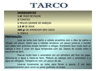 TARCO INGREDIENTES : 1 dl  ÓLEO DE PALMA 2  TOMATES 1  MOLHO GRANDE DE NABIÇAS 1,5 dl  DE ÁGUA 200 gr  DE AMENDOIM SEM CASCA 1  CEBOLA SAL q.b. PREPARAÇÃO : Leve ao lume num tacho a cebola picadinha com o óleo de palma a refogar um pouco. Assim que a cebolas amolecer um pouco junta-se o tomate sem peles nem grainhas picado também a refogar. Entretanto lave muito bem as nabiças e leve a cozer em água temperada com sal. Depois de cozida retire e escorrem-se bem. Pisa-se muito bem o amendoim em um almofariz até ficar em papa. Adiciona-se a água e mexe-se bem. Misture as nabiças com o amendoim e a água ao refogado. Tempera-se com um pouco de sal. Leva-se novamente ao lume para ferver e apurar. É um bom acompanhamento para carne ou peixe grelhado na brasa. 