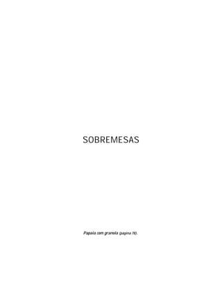 SOBREMESAS




Papaia com granola (página 78).
 