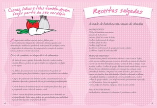Receitas salgadas
                                                                               Assado de batata com cascas de chuchu
                                                                               INGREDIENTES:
                                                                               1 ½ kg de batatas com casca;
                                                                               Cascas de 2 chuchus;
                                                                               1 xícara (chá) de creme de leite;
    Éaproveitamentoutilizar cascas,alimentosfolhas, pois com
        importante                   talos e                                   1 colher (sobremesa) de shoyu;
    o               integral dos              diminui gastos                   1 colher (chá) de óleo;
    alimentação, melhora a qualidade nutricional do cardápio, reduz            1 colher (café) de sal;
    o desperdício de alimentos e torna possível a criação de receitas          2 colheres (sobremesa) de queijo parmesão ralado;
    novas, criativas e muito saudáveis.                                        2 colheres (sopa) de salsa picada.
    Dicas de combate ao desperdício de alimentos                               MODO DE PREPARO:
                                                                               Cozinhe numa panela as batatas inteiras e com a casca. Esfrie,
    - Os talos de couve, agrião, beterraba, brócolis e salsa contêm            corte-as em rodelas grossas e reserve. Cozinhe as cascas do chuchu
      muitas ﬁbras e podem ser aproveitados em refogados, no feijão            e corte-as em tiras bem ﬁnas. Junte o creme de leite, o shoyu, o sal,
      e em sopas.                                                              a salsa, o alho e 1 colher de queijo. Misture tudo muito bem e reserve.
                                                                               Numa forma refratária untada com margarina, coloque uma
    - As folhas da cenoura são ricas em vitamina A e podem ser                 camada de batatas, um pouco de creme de leite e, por cima, as
      aproveitadas para fazer bolinhos, sopas ou picadinhos em saladas.        cascas do chuchu, bem distribuídas. Finalize colocando a última
                                                                               camada de batatas, o restante do creme e polvilhe com a outra
    - A água do cozimento das batatas acaba concentrando todas as              colher de queijo ralado. Leve ao forno médio, previamente aquecido,
     vitaminas. Aproveite-a juntando leite em pó e manteiga para fazer purê.   por 30 minutos. Sirva em seguida.
                                                                               Com a polpa do chuchu, refogue e sirva-a com o prato.
    - A parte branca da melancia pode ser usada para fazer doce, que
      é preparado como o doce de mamão verde.                                  VALOR NUTRICIONAL:
                                                                               Carboidratos, vitamina A, vitamina E, proteínas e cálcio.
    - Com as cascas das frutas podemos preparar sucos batendo-as
      no liquidiﬁcador. Estes sucos podem ser aproveitados para substituir
      ingredientes líquidos no preparo de bolos.
4                                                                                                                                                        5
 