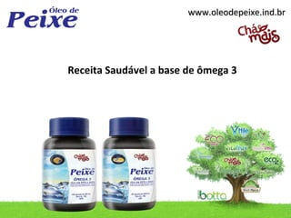 www.oleodepeixe.ind.br




Receita Saudável a base de ômega 3
 