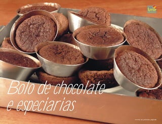 Bolo de chocolate
e especiarias
                    receita na próxima página
 