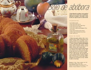 Bolo de abóbora
        O bolo elaborado com abóbora é outra agradável
        surpresa, não só no sabor como na apresentação,
        dada pela cor do legume. Como sempre, o azeite
        de oliva dá o toque de maciez na massa do bolo.


        INGREDIENTES

        1 kg de abóbora picada
        1 xícara (chá) de leite (240 ml)
        ½ xícara (chá) de coco fresco ralado (45 g)
        2 xícaras (chá) de açúcar (360 g)
        1 xícara (chá) de AZEITE DE OLIVA ESPANHOL (200 g)
                                    OLIVA ESPANHOL

        3 ovos (150 g)
        3 xícaras (chá) de farinha de trigo (360 g)
        2 colheres (sopa) de fermento em pó (20 g)
        1 colher (café) de sal


        MODO DE FAZER

        1. Misture numa panela a abóbora, o leite, o coco e
        metade do açúcar. Cozinhe, em fogo baixo, por 50
        minutos, mexendo de vez em quando, ou até a
        mistura ficar macia e cremosa. Retire e deixe amornar.
        2. Coloque na batedeira o Azeite de Oliva Espanhol
        (reserve 1 colher das de sopa), as gemas e o açúcar
        restante. Bata por 4 minutos. Acrescente o doce de
        abóbora e bata por mais 3 minutos. Retire.
        3. Aos poucos incorpore a farinha de trigo peneirada
        com o fermento em pó. Misture com uma colher,
        de baixo para cima, mas sem bater. Por último,
        adicione as claras em neve e mexa com cuidado.
        4. Com o azeite reservado, unte uma fôrma para
        pudim (capacidade 2,8 litros) e enfarinhe. Despeje a
        massa e leve para assar em forno médio (180ºC)
        preaquecido, por 50 minutos ou até que, enfiando
        um palito, este saia limpo.


        RENDIMENTO: 20 fatias · T EMPO DE PREPARO: (mais 1h40
        para cozinhar a abóbora e assar o bolo)
        VALOR NUTRICIONAL POR FATIA: 260 calorias; 2,5 g de
        gorduras (2,5 g de saturada, 8 g de monoinsat. e 1 g de
        poliinsat.); 34 mg de colesterol; e 3,5 g de fibras.
 