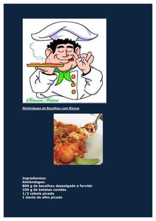 Almôndegas de Bacalhau com Risone




Ingredientes:
Almôndegas:
800 g de bacalhau dessalgado e fervido
250 g de batatas cozidas
1/2 cebola picada
1 dente de alho picado
 