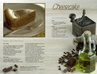 Cheesecake
                                                                                                                       I N G R E D I E N T E S

                                                                                                                       Massa
                                                                                                                       300 g de biscoito de amaretto
                                                                                                                       ¼ xícara (chá) de Azeite de Oliva
                                                                                                                          Espanhol . 60 ml

                                                                                                                       Recheio
                                                                                                                       1 colher (sopa) de Azeite de Oliva
                                                                                                                           Espanhol . 12 ml
                                                                                                                       500 g de ricota
                                                                                                                       1 copo de requeijão cremoso . 250 g
                                                                                                                       1½ xícara (chá) de açúcar . 240 g
                                                                                                                       3 ovos . 150 g
                                                                                                                       200 g de chocolate meio amargo
                                                                                                                       ¼ xícara (chá) de leite . 120 ml
                                                                                                                       2 colheres (sopa) de café solúvel . 24 g



M O D O           D E     P R E PA R A R

Para a massa:                                            uma massa homogênea. Adicione os ovos, um a
                                                         um e bata por mais 3 minutos.
1. Triture o biscoito e coloque-o em um recipiente
                                                         2. Derreta o chocolate no banho-maria, dissolva o
com o Azeite de Oliva Espanhol e ¼ xícara (chá)
de água. Misture bem com uma colher até                  café solúvel no leite quente e deixe esfriar.
umedecer todos os biscoitos.                             3. Reserve ¼ da massa e nos ¾ restantes, junte o
2. Despeje a massa de bolacha em uma fôrma de            chocolate e o leite com café. Misture bem e
aro removível, recoberta com papel manteiga,             derrame sobre a massa de biscoitos. Despeje por
pressionando o fundo da fôrma.                           cima o creme reservado e, com o auxílio de uma
3. Leve para gelar por 1 hora.                           faca, faça círculos com os dois cremes.
                                                         4. Leve o cheesecake para assar em forno
Para o recheio:                                          moderado preaquecido, por 50 minutos ou até a
1. Peneire a ricota e bata na batedeira com o            superfície secar. Espere esfriar, passe a faca ao
Azeite de Oliva Espanhol e o requeijão.                  redor do cheesecake e desenforme.
Acrescente o açúcar e continue a bater até formar        5. Leve para gelar por 2 horas e sirva a seguir.



                                          Rendimento: 15 porções . Tempo de preparo: 4h30min
                                          Valor nutricional por porção: Calorias: 382 kcal,
                                          Gordura total: 24 g, (saturada: 12,5 g, monoinsat.: 9 g, poliinsat.: 1 g),
                                          Colesterol: 80 mg, Proteínas: 8,5 g
 