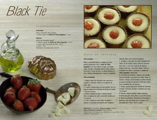 Black Tie
       I N G R E D I E N T E S

       Forminhas
       200 g chocolate meio amargo
       1 colher (sopa) de Azeite de Oliva Espanhol . 12 ml

       Mousse
       200 g de chocolate branco
       2 colheres (sopa) de Azeite de Oliva Espanhol . 24 ml
       1 xícara (café) de creme de leite . 70 g
       2 claras . 70 g
       Morangos ou cerejas para decorar



                                                               M O D O             D E        P R E PA R A R

                                                               Para o mousse:                                                  obtendo assim uma massa homogênea.
                                                                                                                               5. Despeje o chocolate em outro recipiente de
                                                               Pique o chocolate branco e coloque em uma
                                                                                                                               vidro, ou até mesmo numa pedra de mármore
                                                               panela, juntamente com o Azeite de Oliva
                                                                                                                               bem seca e, com uma espátula de plástico,
                                                               Espanhol. Leve essa mistura ao fogo, em banho-
                                                               maria, até que o chocolate derreta. Deixe esfriar e             misture bem até o chocolate esfriar. Volte ao
                                                               acrescente o creme de leite e as claras batidas em              recipiente de vidro e acrescente o Azeite de
                                                               neve. Misture delicadamente e reserve na geladeira.             Oliva Espanhol. Mexa bem.
                                                                                                                               6. Na fôrma de bombons, coloque uma camada
                                                               Para os bombons:                                                fina de chocolate com pincel ou colher, limpe as
                                                                                                                               bordas e coloque numa bandeja ou tábua forrada
                                                               1. Raspe a barra de chocolate com uma faca e
                                                               coloque o chocolate ralado em recipiente de                     de papel manteiga ou alumínio virada para baixo,
                                                               vidro, alto.                                                    Leve à geladeira por 10 minutos.
                                                               2. A parte, coloque água em uma panela e leve ao                7. Retire, pincele mais uma camada de chocolate
                                                               fogo até aparecerem bolinhas de fervura no fundo                e repita o processo, levando à geladeira por mais
                                                               e uma leve fumaça.                                              10 minutos.
                                                               3. Retire a panela do fogo e coloque dentro                     8. Pincele a última camada e repita o processo,
                                                               dela o recipiente de vidro, mantendo parado por                 levando para gelar, desta última vez por 20 minutos.
                                                               15 minutos.                                                     9. Retire da geladeira, desenforme as forminhas e
                                                               4. Com o auxílio de uma colher de plástico,                     preencha cada uma delas com o mousse. Leve
                                                               misture o chocolate até derreter por completo,                  para gelar por 1 hora . Sirva a seguir.


                                                               Rendimento: 30 forminhas . Tempo de preparo: 3h20min
                                                               Valor nutricional por forminha: Calorias: 84 kcal,
                                                               Gordura total: 6 g, (saturada: 3 g, monoinsat.: 2,5 g, poliinsat.: 0,5 g),
                                                               Colesterol: 2 mg, Proteínas: 1 g
 