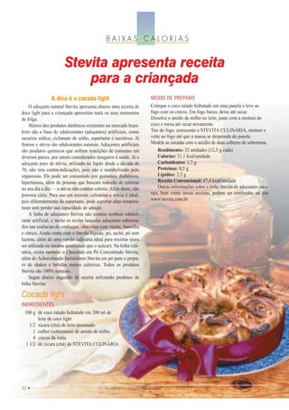 BAIXAS CALORIAS


                       Stevita apresenta receita
                           para a criançada
                A dica é a cocada light                                 MODO DE PREPARO
    O adoçante natural Stevita apresenta abaixo uma receita de          Coloque o coco ralado hidratado em uma panela e leve ao
doce light para a criançada aproveitar mais os seus momentos            fogo com os cravos. Em fogo baixo, deixe até secar.
de folga.                                                               Dissolva o amido de milho no leite, junte com a mistura do
    Muitos dos produtos dietéticos existentes no mercado brasi-         coco e mexa até secar novamente.
leiro são a base de edulcorantes (adoçantes) artificiais, como          Tire do fogo, acrescente o STEVITA CULINÁRIA, misture e
sacarina sódica, ciclamato de sódio, aspartame e sucralose. Já          volte ao fogo até que a massa se desprenda da panela.
frutose e stévia são edulcorantes naturais. Adoçantes artificiais       Modele as cocadas com o auxílio de duas colheres de sobremesa.
são produtos químicos que sofrem restrições de consumo em                   Rendimento: 32 unidades (12,5 g cada)
diversos países, por serem considerados inseguros à saúde. Já o             Calorias: 31,1 kcal/unidade
adoçante puro de stévia, utilizado no Japão desde a década de               Carboidratos: 1,7 g
70, não tem contra-indicações, pois não é metabolizado pelo                 Proteínas: 0,5 g
organismo. Ele pode ser consumido por gestantes, diabéticos,                Lipídios: 2,5 g
hipertensos, além de pessoas que buscam redução de calorias                 Receita Convencional: 47,4 kcal/unidade
no seu dia a dia — a stévia não contém caloria. Além disso, não             Outras informações sobre a linha Stevita de adoçantes natu-
provoca cárie. Para uso em receitas culinárias a stévia é ideal,        rais, bem como novas receitas, podem ser conferidas no site
pois diferentemente do aspartame, pode suportar altas tempera-          www.stevita.com.br
turas sem perder sua capacidade de adoçar.
    A linha de adoçantes Stevita não contém nenhum edulco-
rante artificial, e inclui os recém lançados adoçantes saboriza-
dos nas essências de conhaque, chocolate com menta, baunilha
e cítrico. Ainda conta com o Stevita líquido, pó, sachê, pó sem
lactose, além de uma versão culinária ideal para receitas (para
ser utilizada na mesma quantidade que o açúcar). Na linha culi-
nária, existe também o Chocolate em Pó Concentrado Stevita,
além do Achocolatado Instantâneo Stevita em pó para o prepa-
ro de shakes e bebidas menos calóricas. Todos os produtos
Stevita são 100% naturais.
    Segue abaixo sugestão de receita utilizando produtos da
linha Stevita:

Cocada light
INGREDIENTES
 100 g de coco ralado hidratado em 200 ml de
       leite de coco light
   1/2 xícara (chá) de leite desnatado
     1 colher (sobremesa) de amido de milho
     4 cravos da índia
 1 1/2 de xícara (chá) de STEVITA CULINÁRIA




50 •                                          Sorveteria Confeitaria Brasileira Nº 179 • 2008
 