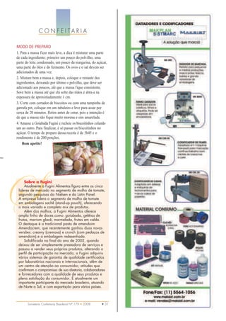 C O N F E I TA R I A

MODO DE PREPARO
1. Para a massa ficar mais leve, a dica é misturar uma parte
de cada ingrediente: primeiro um pouco do polvilho, uma
parte do leite condensado, um pouco da margarina, do açúcar,
uma parte do óleo e do fermento. Os ovos e o sal devem ser
adicionados de uma vez.
2. Misture bem a massa e, depois, coloque o restante dos
ingredientes, deixando por último o polvilho, que deve ser
adicionado aos poucos, até que a massa fique consistente.
Sove bem a massa até que ela solte das mãos e abra-a na
espessura de aproximadamente 1 cm.
3. Corte com cortador de biscoitos ou com uma tampinha de
garrafa pet, coloque em um tabuleiro e leve para assar por
cerca de 20 minutos. Retire antes de corar, pois a intenção é
de que a massa não fique muito morena e sim amarelada.
4. Amasse a Goiabada Fugini e recheie os biscoitinhos colando
um ao outro. Para finalizar, é só passar os biscoitinhos no
açúcar. O tempo de preparo dessa receita é de 5h45 e o
rendimento é de 200 porções.




f
    Bom apetite!




     Sobre a Fugini
     Atualmente a Fugini Alimentos figura entre os cinco
 líderes de mercado no segmento de molho de tomate,
 segundo pesquisas da Nielsen e da Latin Panel.
 A empresa lidera o segmento de molho de tomate
 em embalagens sachê (stand-up pouch), oferecendo
 o mais variado e completo mix de produtos.
     Além dos molhos, a Fugini Alimentos oferece
 ampla linha de doces como: goiabada, geléias de
 frutas, marrom glacê, marmelada, frutas em calda.
 O destaque é a tradicional pasta de amendoim
 Amendocrem, que recentemente ganhou duas novas
 versões: creamy (cremosa) e crunch (com pedaços de
 amendoim) e a embalagem redesenhada.
     Solidificada no final do ano de 2002, quando
 deixou de ser simplesmente prestadora de serviços e
 passou a vender seus próprios produtos, alterando o
 perfil de participação no mercado, a Fugini adquiriu
 vários sistemas de garantia de qualidade certificados
 por laboratórios nacionais e internacionais, além de
 um centro de atenção ao consumidor, atitudes que
 confirmam o compromisso de sua diretoria, colaboradores
 e fornecedores com a qualidade de seus produtos e
 plena satisfação do consumidor. É atualmente um
 importante participante do mercado brasileiro, atuando
 de Norte a Sul, e com exportação para vários países.



       Sorveteria Confeitaria Brasileira Nº 179 • 2008   • 31
 