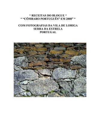 * RECEITAS DO BLOGUE *
* “CÔMBARO PORTUGUÊS” EM 2008” *
COM FOTOGRAFIAS DA VILA DE LORIGA
SERRA DA ESTRELA
PORTUGAL
 