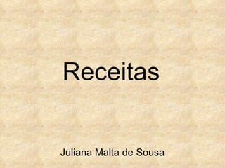 Receitas  Juliana Malta de Sousa 