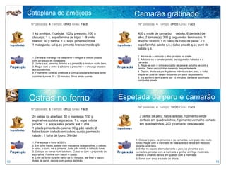 Cataplana de amêijoas                                                      Camarão gratinado
      Nº pessoas: 4 Tempo: 0H45 Grau: Fácil                                       Nº pessoas: 4 Tempo: 0H55 Grau: Fácil


      1 kg amêijoa, 1 cebola; 100 g presunto; 100 g                              400 g miolo de camarão; 1 cebola; 6 dente(s) de
      chouriço; 1 c. sopa farinha de trigo; 1 dl vinho                           alho; 2 tomate(s); 300 g cogumelos laminados: 1
      branco; 50 g banha; 1 c. sopa pimentão doce                                dl vinho branco; 1 dl caldo de cubo de peixe; 2 c.
      1 malagueta; sal q.b.; pimenta branca moída q.b.                           sopa farinha; azeite q.b.; salsa picada q.b.; puré de
                                                                                 batata q.b.

      1. Derreta a manteiga na cataplana e refogue a cebola picada               1. Aloura-se a cebola e o alho picados no azeite.
      com um pouco de malagueta.                                                 2. Adiciona-se o tomate pelado, os cogumelos fatiados e o
      2. Junte o sal, pimenta, farinha e o pimentão e misture muito bem.         camarão.
      3. Regue com o vinho e adicione o presunto e o chouriço picados            3. Rega-se com o vinho e o caldo de peixe e polvilha-se com a
      aos bocadinhos.                                                            farinha. Deixa-se cozinhar mexendo frequentemente.
      4. Finalmente junte as amêijoas e com a cataplana fechada deixe            4. Depois, divide-se por frigideiras individuais em pirex, à volta
                                                                                 dispõe-se puré de batata utilizando um saco de pasteleiro.
      cozinhar durante 15 a 20 minutos. Sirva ainda quente.                      5. Vai ao forno bem quente por 10 minutos. Serve-se polvilhado
                                                                                 com salsa picada.




     Ostras no forno                                                        Espetada de peru e camarão
                                                                                  Nº pessoas: 4 Tempo: 1H20 Grau: Fácil
      Nº pessoas: 6 Tempo: 0H30 Grau: Fácil

      24 ostras (já abertas); 50 g manteiga; 150 g                                 2 peitos de peru; natas azedas; 1 pimento verde
      espinafres cozidos e picados; 1 c. sopa cebola                               cortado em quadradinhos; 1 pimento vermelho cortado
      picada; 1 c. sopa salsa picada; sal c. chá                                   em quadradinhos; 200 g camarão descascado
      1 pitada pimenta-de-caiena; 30 g pão ralado; 2
      fatias bacon cortado em cubos; queijo parmesão
      ralado ; 1 folha de louro; 3 limão
                                                                                1. Colocar o peru, os pimentos e os camarões num prato não muito
      1. Pré-aqueça o forno a 220ºc.                                            fundo. Regar com a marinada de nata azeda e deixar em repouso
      2. Em lume médio, salteie com margarina os espinafres, a cebola,          durante uma hora.
      a salsa, o louro, sal e pimenta. Junte pão ralado e retire do lume.       2. Enfiar no espeto alternadamente o peru, os pimentos e os
      3. Coloque as ostras num tabuleiro. Cubra-as com o preparado de           camarões, pincelar com a marinada e grelhar em fogo moderado,
      espinafres. Polvilhe com bacon e queijo.                                  virando e untando de vez em quando com a marinada.
      4. Leve ao forno durante cerca de 10 minutos, até fritar o bacon.         3. Servir com arroz e salada de alface.
      Antes de servir, decore com gomos de limão.
10                                                                                                                                                    15
 