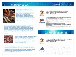 Marisco & Cª.                                                                    Xarém
                               A palavra marisco engloba dois grupos
                               distintos de animais marinhos comestíveis:          1 kg amêijoa; 200 g presunto; 200 g farinha de
                               os moluscos e os crustáceos. Os primeiros
                                                                                   milho; 1 chouriço de carne; 1 dl vinho branco
                               seres de corpo mole, protegidos por uma
                               concha, com uma ou duas valvas,
                                                                                   sal q.b.; Pimenta q.b.
                               denominados por univalves ou bivalves,
                               respectivamente. Os crustáceos incluem
                                                                                   1. Colocam-se as amêijoas de molho em água e sal ou águas salgadas a fim
                               todos aqueles cujo corpo é coberto por uma          de lhes retirar todas as areias que ainda possam ter.
                               carapaça, que renovam várias vezes ao               2. Entretanto, corta-se o chouriço em rodelas e o presunto em tiras finas, e
                               longo das suas vidas.                               frita-se tudo numa frigideira.
                                                                                   3. Retiram-se as amêijoas da água e levam-se ao lume a cozer.
                                                                                   4. Retiram-se do lume e escorre-se a água da cozedura, passando-a por um
                                                                                   passador.
                                                                                   5. Retira-se o miolo das amêijoas e coloca-se num tacho.
                                                                                   6. Junta-se a água da cozedura, adiciona-se o vinho e leva-se tudo ao lume
    Com um elevado teor de proteínas, vitaminas e sais minerais e com              a ferver um pouco.
    poucas calorias, os mariscos são autênticos concentrados de                    Retira-se do lume e junta-se a farinha em forma de chuva, mexendo sempre.
    nutrientes, sendo por isso um alimento excelente, para além de muito           7. Leva-se novamente ao lume para acabar de cozer.
                                                                                   8. Juntam-se as carnes e serve-se bem quente.
    apreciado. O maior inconveniente dos mariscos é a probabilidade de
    desencadearem reacções alérgicas em pessoas propensas para tal e
    o perigo de intoxicações alimentares, quando estes não são frescos.

                                                                                 Gambas picantes
    Daí a necessidade de certificar-se sempre da sua frescura antes de
    consumir.


                            Antes de cozinhar os bivalves, lave-os muito bem e
                            deixe-os de molho em água com sal durante 2
                            horas, para que soltem toda a areia e outras           12 gambas; 200 g manteiga; 3 dentes alho esmagado;
                            impurezas. Pode também juntar farinha à água, em
                                                                                   3 malaguetas; 1 c. sopa sumo de limão
                            vez de utilizar sal. Depois, lave-os novamente
                                                                                   sal q.b.; Pimenta q.b.
                            antes de os levar ao lume.




                                                                                 Mariscos & Cª.
     •Durante a cozedura, todos os bivalves devem abrir as suas conchas.          1. Abra as gambas ao meio no sentido do comprimento, sem separar
     Se isso não acontecer e estas permanecerem fechadas, não os coma.            a cauda e a cabeça.
                                                                                  2. Tempere com sal e pimenta e aloure-as em 150 g de manteiga,
                                                                                  juntamente com os dentes de alho esmagados e as malaguetas.
     •Nunca coma moluscos crus, caso contrário corre o risco de se expor a
                                                                                  3. Quando as gambas estiverem bem louras, retire do lume e regue-
     contaminações de germes que apenas são destruídos após uma                   as com o sumo de limão.
     cozedura de, pelo menos, seis minutos.                                       4. Entretanto, coza o arroz em abundante água com sal. Depois de
                                                                                  cozido, escorra-o e junte-lhe a manteiga restante.
2                                                                                 5. Sirva as gambas com o arroz e o molho.                                       2
 