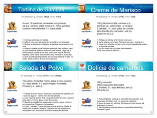 Tortilha de Gambas                                                    Creme de Marisco
      Nº pessoas: 2 Tempo: 0H25 Grau: Fácil                                  Nº pessoas: 4 Tempo: 0H30 Grau: Fácil


       4 ovos; 16 azeitonas recheadas com pimento                             150 g farinha torrada; santolas q.b.;
       sal q.b.; pimenta preta moída q.b.; 120 g gambas                       gambas q.b.; pão torrado ; 2 Lt água;
       cozidas e descascadas; 3 c. sopa azeite                                2 cebolas; 1 c. sopa polpa de; tomate;
                                                                              alho-francês q.b.; cenouras ; sal q.b;
                                                                              piripiri em pó q.b.

       1. Corte as azeitonas em rodelas.                                      1. Refogue a cebola, alho francês e cenoura.
       2. Bata os ovos com sal, pimenta, pimentão e noz-moscada.              2. Junte a água e o tomate. Tempere com sal e picante q.b.
       3. Misture as azeitonas cortadas e as gambas escorridas com os         3. Ligue com a farinha torrada, junte a carne passada da santola
       ovos.                                                                     e algumas gambas.
       4. Aqueça o azeite numa frigideira adequada para o efeito. Deite       4. No fim obtém-se um creme meio espesso.
       os ovos batidos e deixe-os cozer em lume brando. Logo que a            Sirva com cubos de pão frito
       tortilha estiver cozida de um lado, vire-a com a ajuda de uma
       espátula. Deixe cozer durante cerca de 2 minutos do outro lado.
       5. Sirva a tortilha acompanhada de uma boa salada e de pão. Ou
       então, deixe arrefecer e sirva como aperitivo.




     Salada de Polvo                                                       Delícia de camarões
      Nº pessoas: 4 Tempo: 0H45 Grau: Médio                                  Nº pessoas: 2 Tempo: 0H30 Grau: Fácil

       1 kg polvo; 2 cebolas;1 ramo salsa; 2 ovos cozidos;
                                                                              300 g camarão
       4 c. sopa azeite; 1 c. sopa vinagre; 4 tomates;
                                                                              300 g cogumelos laminados
       Pimenta q.b.; sal q.b.
                                                                              2 dl natas; 2 c. sopa ketchup; sal q.b.
                                                                              Pimenta q.b.
       1. Prepare e lave o polvo e introduza-o na panela de pressão com
       1 copo de água e 1 cebola sem ser descascada.
       2. Leve a panela a lume forte e quando levantar pressão, reduza o
                                                                              1. Numa frigideira, coloque os camarões descascados e os
       lume para o mínimo. Deixe cozer 20 minutos.
                                                                              cogumelos a fritarem com um pouco de margarina.
       3. Quando a pressão tiver evaporado, escorra o polvo e corte-o
                                                                              2. Junte as natas e o ketchup. Continua em lume brando até
       em bocadinhos. Coloque-o na saladeira.
                                                                              engrossar um pouco.
       4. Pique 1 cebola e 1 ramo de salsa e junte ao polvo. Regue a
                                                                              3. Se necessário pode-se retocar a quantidade de ketchup.
       salada com o azeite e vinagre. Tempere com sal e pimenta e
                                                                              Tempere a gosto.
       acompanhe com ovo cozido e tomate cortado em bocados.
22                                                                                                                                               3
 