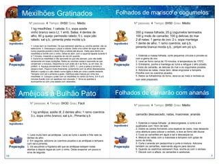 Mexilhões Gratinados                                                                   Folhados de marisco e cogumelos
        Nº pessoas: 4 Tempo: 0H50 Grau: Médio                                                      Nº pessoas: 4 Tempo: 0H50 Grau: Médio
          1 kg mexilhões; 1 cebola; 5 c. sopa azeite
          vinho branco seco Lt; 1 emb. Salsa; 4 dentes de                                           350 g massa folhada; 20 g cogumelos laminados
          alho; 80 g queijo parmesão ralado; 5 c. sopa pão                                          100 g miolo de camarão; 100 g delícias do mar
          ralado; sal q.b.; pimenta preta moída q.b.                                                2 dl natas; 1 gema de ovo; 2 c. sopa manteiga
                                                                                                    1 dente de alho; 1 ramo coentros; sal q.b.
          1. Limpe bem os mexilhões. Os que estiverem abertos ou concha partida, não os
          seleccione. 2. Descasque e pique a cebola. Deite uma colher de sopa de azeite
                                                                                                    pimenta branca moída q.b.; piripiri em pó q.b.
          numa caçarola grande e deixe fritar a cebola até alourar. Deite para dentro os
          mexilhões e borrife com o vinho. Deixe-os abrir, com a caçarola tapada durante 5
          a 7 minutos, mexendo a caçarola de vez em quando.                                         1. Estenda a massa folhada, corte pequenos círculos e pincele-os
          3. Escorra os mexilhões e não aproveite os que não abriram, pois não estão                com a gema de ovo.
          certamente em boas condições. Retire as conchas vazias e aproveite as que                 2. Leve ao forno cerca de 15 minutos, à temperatura de 170ºC.
          conservam o molusco. Disponha-os num prato de ir ao forno, ou em dois, se                 3. Entretanto, ponha a manteiga ao lume e refogue o alho picado,
          preferir. 4. Aqueça previamente o forno a 250ºc. 5. Lave a salsa à torneira e             o miolo de camarão, as delícias do mar e os cogumelos picados.
          seque-a bem. Pique-a muito finamente, juntamente com os alhos descascados.
                                                                                                    4. Adicione as natas, mexa bem, deixe engrossar e tempere.
          Misture o queijo e o pão ralado numa tigela e deite por cima o azeite restante.
          Tempere com sal e pimenta a gosto. Distribua esta mistura por cima dos                    Polvilhe com os coentros picados.
          mexilhões. 6. Coloque o prato com os mexilhões no centro do forno. Em 5 a 8               5. Retire os folhadinhos do forno, abra-os ao meio e recheie-os
          minutos ficarão com um apetitoso tom dourado. 7. Sirva-os quentes e                       com este preparado.
          acompanhe-os com uma salada com rabanetes.




     Amêijoas à Bulhão Pato                                                                  Folhados de camarão com ananás
         Nº pessoas: 4 Tempo: 0H30 Grau: Fácil
                                                                                                   Nº pessoas: 4 Tempo: 0H50 Grau: Médio

          1 kg amêijoa; azeite dl; 2 dentes alho; 1 ramo coentros
          3 c. sopa vinho branco; sal q.b.; Pimenta q.b                                             camarão descascado; natas, maionese; ananás

                                                                                                    1. Estenda a massa folhada , já descongelada, e corte-a em
                                                                                                    quadrados com 15cm de lado.
                                                                                                    2. Dobre os cantos formando uma espécie de cesto, mas deixando
                                                                                                    uma abertura para colocar o recheio, e leve ao forno até dourar.
       1. Lave muito bem as amêijoas. Leve ao lume o azeite e frite nele os                         3. Coza os camarões em água e sal e descasque-os.
       dentes de alho.                                                                              4. Misture as natas com a maionese e tempere com gotas de
       2. Em seguida, adicione os coentros picados e as amêijoas e tempere                          sumo de limão.
       com sal e pimenta.                                                                           5. Corte o ananás em pedacinhos e junte à mistura. Adicione
       3. Vá sacudindo a frigideira até que as amêijoas estejam todas                               também os camarões, reservando alguns para decorar.
       abertas e depois regue-as com o vinho. Deixe evaporar um pouco e                             6. Quando os cestinhos estiverem frios, encha-os com o recheio.
       sirva de seguida                                                                             7. Decore com a alface, os camarões e azeitonas.
18                                                                                                                                                                     7
 