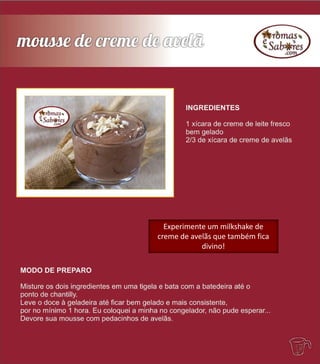 Experimente um milkshake de
creme de avelãs que também fica
divino!
 