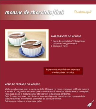 Experimente também os copinhos
de chocolate trufados
 