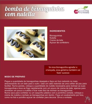 Se essa bisnaguinha agradar a
criançada, essa gelatina também vai
fazer sucesso
 