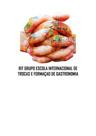 RIT GRUPO ESCOLA INTERNACIONAL DE
TROCAS E FORMAÇAO DE GASTRONOMIA
 