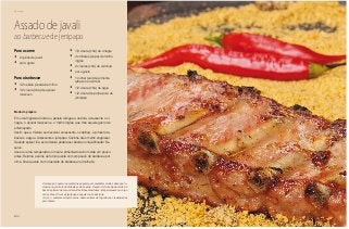 102
Domingo
Assado de javali
ao barbecue de jenipapo
Para a carne
•	 2 quilos de javali
•	 sal a gosto
Para o barbecue
•	 1/2 cebola picada bem fino
•	 1/2 xícara (chá) de açúcar
mascavo
•	 1/3 xícara (chá) de vinagre
•	 4 colheres (sopa) de molho
inglês
•	 2 xícaras (chá) de catchup
•	 sal a gosto
•	 1 colher (sal) de pimenta
tabasco ou similar
•	 1/2 xícara (chá) de água
•	 1/2 xícara de polpa pura de
jenipapo
Modo de preparo
Em uma frigideira funda ou panela refogue a cebola, acrescente o vi-
nagre, o açúcar mascavo e o molho inglês, que dão aquele gosto de
enfumaçado.
Assim que a mistura se dissolver, acrescente o catchup, a pimenta ta-
basco e a água. Acrescente o jenipapo. Cozinhe até o molho engrossar.
Quando estiver fria, esta mistura poderá ser batida no liquidificador. Re-
serve.
Asse a carne, temperada com sal e pimenta-do-reino moída um pouco
antes. Retorne a carne ao forno quente com um pouco do barbecue por
cima. Sirva quente com o restante do barbecue na molheira.
O jenipapo é usado na medicina popular para combater muitas doenças, in-
clusive no controle do diabetes e da anemia. O sumo da fruta ainda verde é à
base da pintura de corpo de muitas tribos brasileiras. Ela permanece no corpo
vários dias. O licor de jenipapo é popular no Brasil todo.
Atenção: somente adquira carne deste animal de frigoríficos credenciados
pelo Ibama.
 