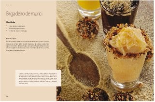 130
Chá da tarde
Brigadeiro de murici
•	 1 lata de leite condensado
•	 1/2 lata de polpa de murici
•	 1 colher de sopa de manteiga
Modo de preparo
Em uma panela, misture bem o leite condensado com o murici e a man-
teiga. Leve ao fogo baixo. Quando despregar da panela, espere mais
alguns minutinhos. Retire do fogo e deixe esfriar. Faça bolinhas do tama-
nho de brigadeiros. Passe no açúcar ou no chocolate branco, ou ainda,
sirva-os em copinhos ou colher.
30 unidades
Conta-se a história de que o murici foi a primeira fruta que os portugueses
provaram quando chegaram de caravelas no litoral baiano. A descrição que
passaram à Coroa portuguesa era de que o sabor e o cheiro lembravam o
queijo alentejano. Conhecido no Nordeste e farto no Cerrado, o murici pode
ser usado em pratos doces e salgados e irá contribuir para sofisticar o aroma
de um ou de outro. O murici é riquíssimo em vitamina C, aliás, ele é da mesma
família da acerola.
 